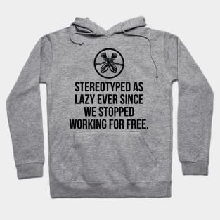 Stereotyped as lazy ever since we stopped working for free, Black History Hoodie